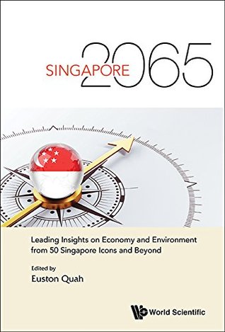 Read online Singapore 2065:Leading Insights on Economy and Environment from 50 Singapore Icons and Beyond - Euston Quah | ePub