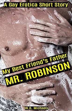 Read online My Best Friend's Father: Mr. Robinson: A M/M Forbidden Older Alpha Male Story - Sammy S. Burlington file in PDF