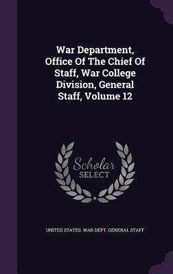 Read online War Department, Office of the Chief of Staff, War College Division, General Staff, Volume 12 - U.S. Department of War file in ePub