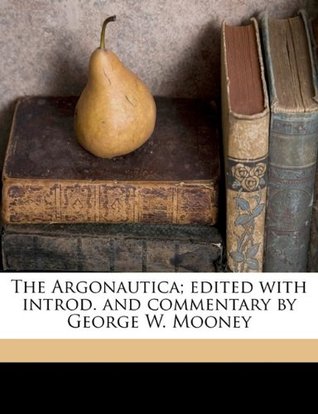 Read online The Argonautica; Edited with Introd. and Commentary by George W. Mooney - Apollonius of Rhodes | ePub