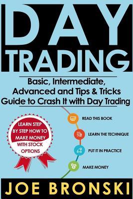 Download Day Trading: Basic, Intermediate, Advanced and Tips & Tricks Guide to Crash It with Day Trading - Joe Bronski | PDF