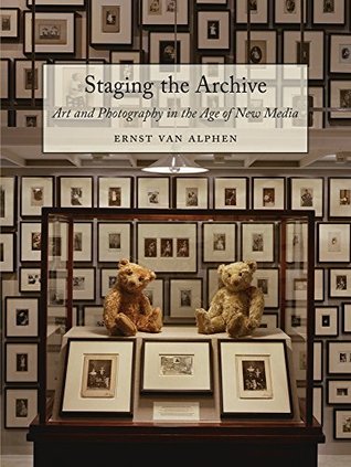 Read online Staging the Archive: Art and Photography in the Age of New Media - Ernst van Alphen | ePub