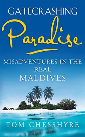 Read online Gatecrashing Paradise: Misadventure in the Real Maldives - Tom Chesshyre file in PDF