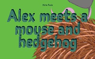 Read Children's Book: Alex Meets a Mouse and Hedgehog Vol. 4: (Stories for Kids, Short Stories) - Kiria Foxie | ePub