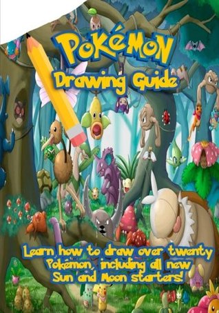 Download Pokemon Drawing Guide: Learn How to Draw Over Twenty Pokemon, Including All New Sun and Moon Starters. - Go with the Flo Books | ePub