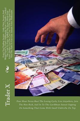 Read Forex Top Trading Secrets: Little Dirty Secrets and Weird Trick to Forex Millionaire How I Finally Cracked the Code to Forex Spilled the Beans about Your Forex Broker Got the Cat Out of the Bag and Give You the Path to Fast Easy Instant Forex Millionai - Trader X. file in PDF