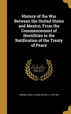 Read History of the War Between the United States and Mexico, from the Commencement of Hostilities to the Ratification of the Treaty of Peace - John Stilwell Jenkins file in PDF