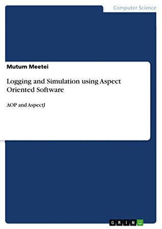 Read Logging and Simulation using Aspect Oriented Software: AOP and AspectJ - Mutum Meetei | ePub