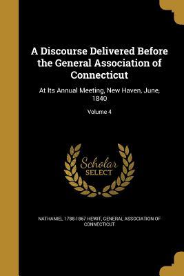Read online A Discourse Delivered Before the General Association of Connecticut: At Its Annual Meeting, New Haven, June, 1840; Volume 4 - Nathaniel 1788-1867 Hewit | ePub