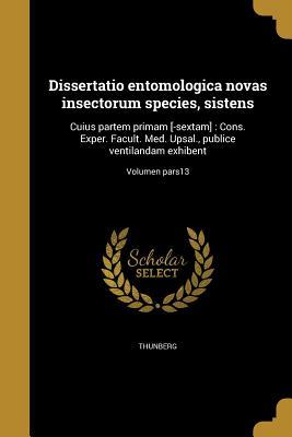 Download Dissertatio Entomologica Novas Insectorum Species, Sistens: Cuius Partem Primam [-Sextam]: Cons. Exper. Facult. Med. Upsal., Publice Ventilandam Exhibent; Volumen Pars13 - Carl Peter Thunberg file in PDF