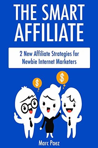 Read online The Smart Affiliate (Bundle): 2 New Affiliate Strategies for Newbie Internet Marketers - Marc Paez file in PDF