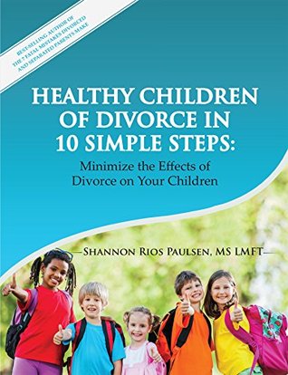 Download Healthy Children of Divorce in 10 Simple Steps: Minimize the Effects of Divorce on Your Children - Shannon Rios Paulsen | PDF