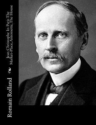 Read Jean Christophe In Paris The Market-Place, Antoinette, The House - Romain Rolland file in PDF