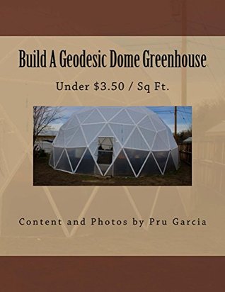 Read Build A Geodesic Dome Greenhouse: Under 3.50 / sq ft - Pru Garcia | PDF