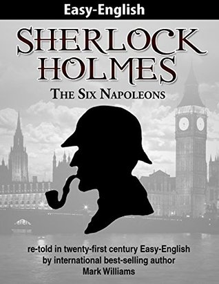 Read Sherlock Holmes re-told in twenty-first century Easy-English : The Six Napoleons - Mark Williams | PDF