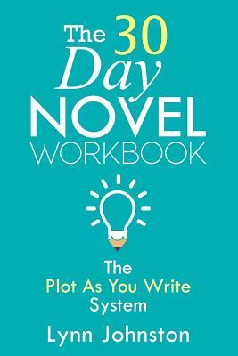 Read online The 30 Day Novel Workbook: Write a Novel in a Month with the Plot-As-You-Write System - Lynn Johnston file in PDF