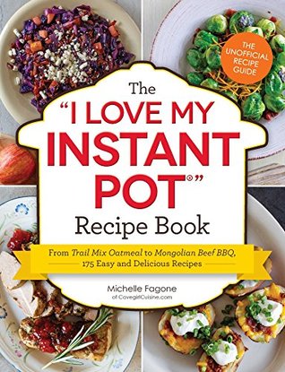 Read online The I Love My Instant Pot Recipe Book: From Trail Mix Oatmeal to Mongolian Beef BBQ, 175 Easy and Delicious Recipes (I Love My Series) - Michelle Fagone file in PDF