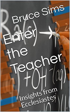 Read online Enter the Teacher: Insights from Ecclesiastes - Bruce Sims | ePub