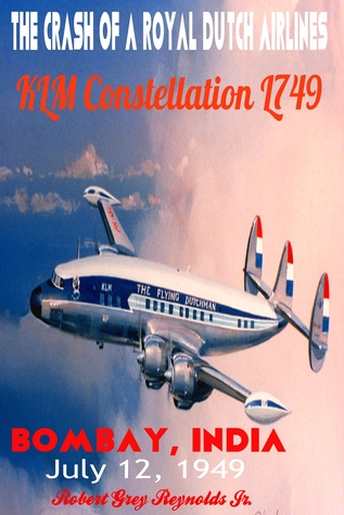 Read online The Crash of a Royal Dutch Airlines KLM Constellation L749 Bombay, India July 12, 1949 - Robert Grey Reynolds Jr. file in ePub