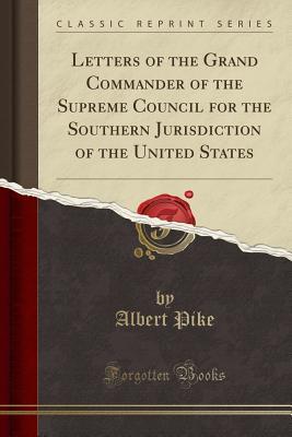 Download Letters of the Grand Commander of the Supreme Council for the Southern Jurisdiction of the United States (Classic Reprint) - Albert Pike file in ePub