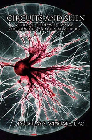 Read online Circuits and Shen: Models of the Evolution of Consciousness and Chinese Medicine - Douglas S Wingate | ePub