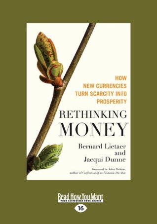 Download Rethinking Money: How New Currencies Turn Scarcity Into Prosperity (Large Print 16pt) - Bernard Lietaer and Jaequi Dunne file in ePub