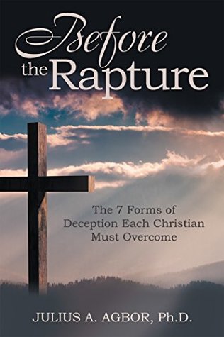 Read online Before the Rapture: The 7 Forms of Deception Each Christian Must Overcome - Julius A. Agbor | PDF