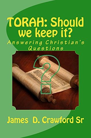 Read online TORAH: Should we keep it?: Answering Christian's Questions - James Crawford | PDF