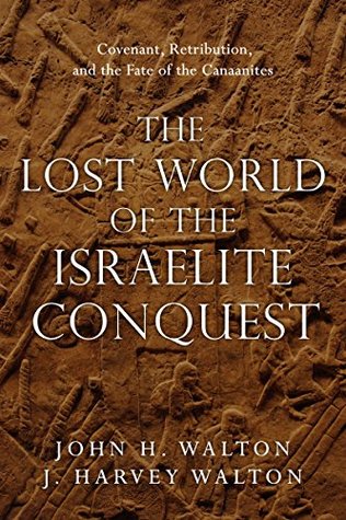 Read online The Lost World of the Israelite Conquest: Covenant, Retribution, and the Fate of the Canaanites - John H. Walton file in PDF