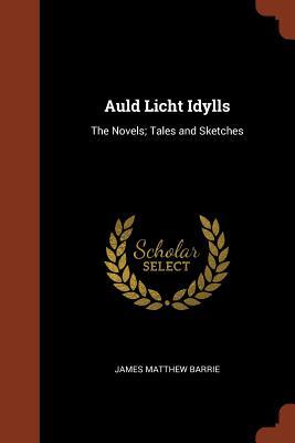 Download Auld Licht Idylls: The Novels; Tales and Sketches - J.M. Barrie | ePub
