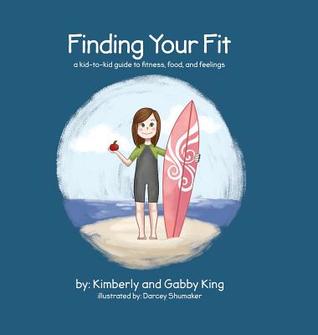 Read Finding Your Fit: A Kid-To-Kid Guide to Fitness, Food, and Feelings - Kimberly & Gabby King | PDF