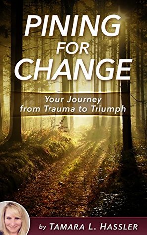Read online Pining For Change: Your Journey From Trauma To Triumph - Tamara Hassler file in ePub