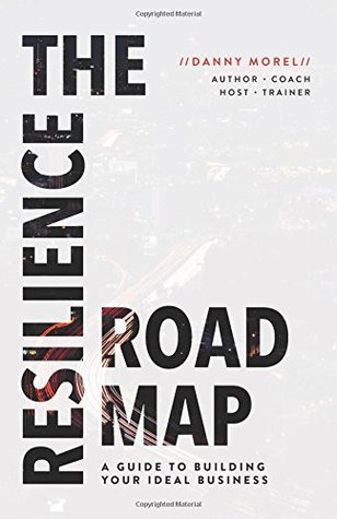 Download The Resilience Roadmap: A Guide to Building Your Ideal Business - Danny Morel | PDF