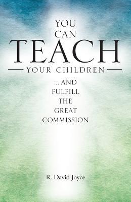 Read You Can Teach Your Children: . and Fulfill the Great Commission - R David Joyce file in ePub