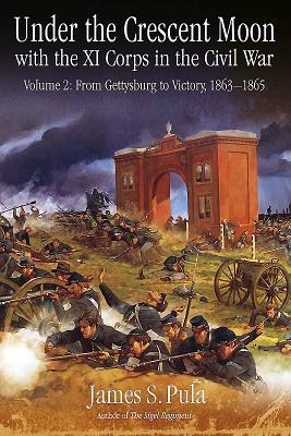 Read online Under the Crescent Moon with the XI Corps in the Civil War. Volume 2: From Gettysburg to Victory, 1863-1865 - James S. Pula file in PDF