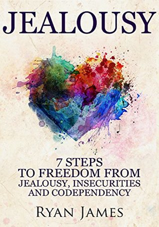 Read online Jealousy: 7 Steps to Freedom From Jealousy, Insecurities and Codependency (Jealousy Series Book 1) - Ryan James file in ePub