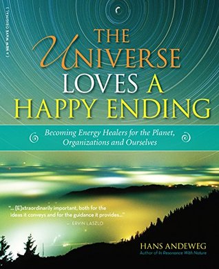 Read online The Universe Loves a Happy Ending: Becoming Energy Guardians and Eco-Healers for the Planet, Organizations, and Ourselves - Hans Andeweg file in ePub