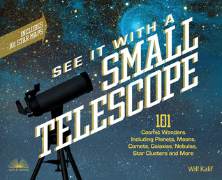 Read See It with a Small Telescope: 101 Cosmic Wonders Including Planets, Moons, Comets, Galaxies, Nebulae, Star Clusters and More - Will Kalif | ePub