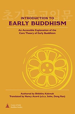 Read online Introduction to Early Buddhism: An Accessible Explanation of the Core Theory of Early Buddhism - Bhikkhu Kakmuk | PDF