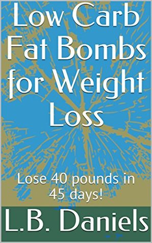 Download Low Carb Fat Bombs for Weight Loss: Lose 40 pounds in 45 days! (Low Carb Weight Loss Book 8) - L.B. Daniels file in PDF