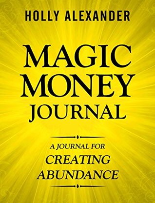 Read online Magic Money Journal: A Journal for Creating Abundance (Magic Money Books Book 4) - Holly Alexander file in PDF