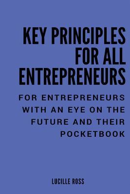 Download Key Principles for All Entrepreneurs: For Entrepreneurs with an Eye on the Future and Their Pocketbook - Lucille Ross | PDF