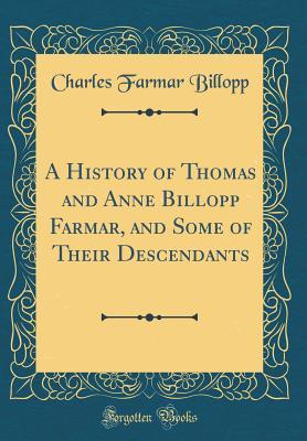 Read online A History of Thomas and Anne Billopp Farmar, and Some of Their Descendants (Classic Reprint) - Charles Farmar Billopp file in PDF