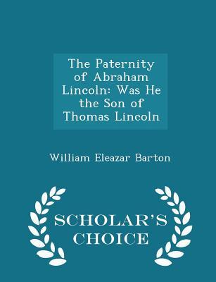 Read The Paternity of Abraham Lincoln: Was He the Son of Thomas Lincoln - William Eleazar Barton file in PDF