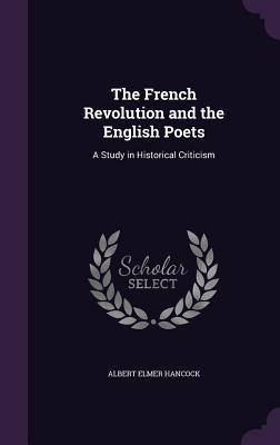 Read online The French Revolution and the English Poets: A Study in Historical Criticism - Albert Elmer Hancock | ePub