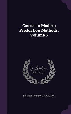 Read Course in Modern Production Methods, Volume 6 - Business Training Corporation | PDF