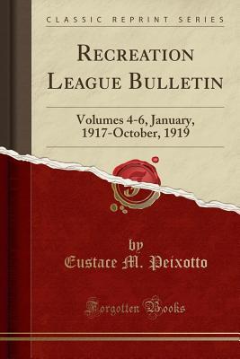 Download Recreation League Bulletin: Volumes 4-6, January, 1917-October, 1919 (Classic Reprint) - Eustace M Peixotto | PDF