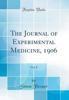 Read The Journal of Experimental Medicine, 1906, Vol. 8 (Classic Reprint) - Simon Flexner file in PDF