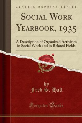 Read online Social Work Yearbook, 1935: A Description of Organized Activities in Social Work and in Related Fields (Classic Reprint) - Fred S Hall file in PDF