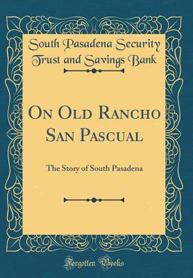 Download On Old Rancho San Pascual: The Story of South Pasadena (Classic Reprint) - South Pasadena Security Trust and Bank file in PDF
